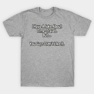 I have a joke about time-travel... T-Shirt